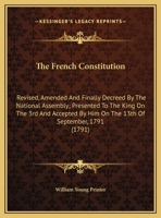 The French Constitution: Revised, Amended and Finally Decreed by the National Assembly; Presented to the King on the 3rd and Accepted by Him on 0548565821 Book Cover