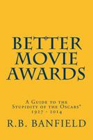 Better Movie Awards: A Guide to the Stupidity of the Oscars 1500767069 Book Cover