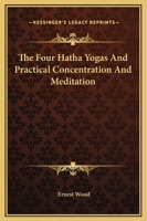 The Four Hatha Yogas And Practical Concentration And Meditation 1425466087 Book Cover