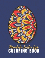Mandala Easter Egg Coloring Book For Adults: Relax And Let Your Imagination Run Wild With 60 Beautiful Design. The Perfect Present For Someone You Love B09SV37NZM Book Cover