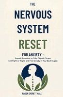 The Nervous System Reset for Anxiety: Somatic Practices to Calm Chronic Stress, Exit Fight-or-Flight, and Feel Steady in Your Body Again B0H8JX49XK Book Cover