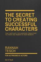 THE SECRET TO CREATING SUCCESSFUL CHARACTERS: That Captivate the Audience from Start to Finish and Remain in Their Memory 6501786509 Book Cover
