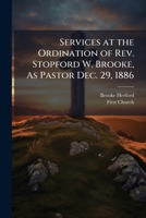 Services at the Ordination of Rev. Stopford W. Brooke, As Pastor Dec. 29, 1886 1143640713 Book Cover