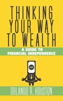 Thinking Your Way to Wealth: A Guide to Financial Independence 1633601595 Book Cover