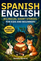 Spanish-English Bilingual Short Stories for Kids and Beginners: Fun and Original 5-Minute Bilingual Bedtime Stories with Life Lessons, Vocabulary Lists, and Family Conversation Questions B0GWHJJ1DR Book Cover