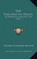 The Tree And Its Fruits: Or Narratives From Real Life 1166580873 Book Cover