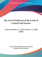 The Acts Of Sederunt Of The Lords Of Council And Session: From November 12, 1790 To March 11, 1800 1164905589 Book Cover