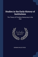 Studies in the Early History of Institutions: The Theory of Primitive Democracy in the Alps 1376632500 Book Cover