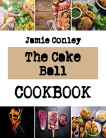 The Cake Ball: Interesting Ideas For Everyone Favourite Cake B0BKMVVNFQ Book Cover