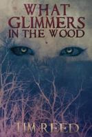 What Glimmers in the Wood 1944044639 Book Cover
