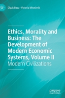 Ethics, Morality and Business: The Development of Modern Economic Systems, Volume II: Modern Civilizations 3030680665 Book Cover