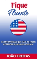 Fique Fluente: As estratégias que vão te fazer aprender qualquer idioma! B092P62R7D Book Cover