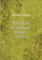 Diary and Correspondence of Samuel Pepys, F. R. S., Secretary to the Admiralty in the Reign of Charles II and James II - Volume II 1021351954 Book Cover