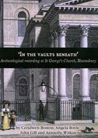 'In the Vaults Beneath': Archaeological Recording at St George's Church, Bloomsbury 0904220532 Book Cover