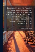 Reminiscences of Famous Georgians, Embracing Episodes and Incidents in the Lives of the Great men of the State, Also an Appendix Devoted to Extracts From Speeches and Addresses B0FK1HQD97 Book Cover