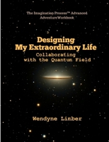 Designing My Extraordinary Life - Collaborating with the Quantum Field 0359750370 Book Cover