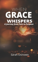 When Grace Whispers: A Journey from Pain to Purpose 1911312375 Book Cover