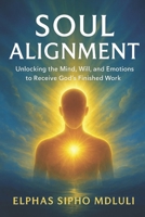 Soul Alignment: Unlocking the Mind, Will, and Emotions to Receive God’s Finished Work B0FQHWW6BJ Book Cover