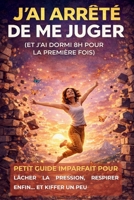 J’ai arrêté de me juger (et j’ai dormi 8h pour la première fois): Petit guide imparfait pour lâcher la pression, respirer enfin… et kiffer un peu (French Edition) B0FLJWXP1B Book Cover