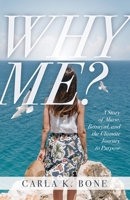 Why Me?: A Story of Abuse, Betrayal, and the Ultimate Journey to Purpose 1685564666 Book Cover