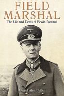 Field Marshal: The Life and Death of Erwin Rommel 1612002978 Book Cover