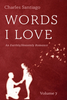 Words I Love, Volume 7: An Earthly/Heavenly Romance B0FRX5BJHT Book Cover