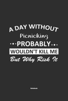 A Day Without Picnicking Probably Wouldn't Kill Me But Why Risk It Notebook: NoteBook / Journla Picnicking Gift, 120 Pages, 6x9, Soft Cover, Matte Finish 1679238779 Book Cover