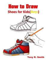 How to Draw Shoes for kids (Boys): Step By Step Techniques 1710798033 Book Cover