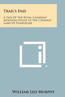 Trail's End: A Tale of the Royal Canadian Mounted Police in the Catholic Land of Evangeline 1258506319 Book Cover