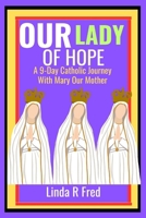 Our lady of Hope Novena: A 9-Day Catholic Journey with Mary our Mother B0CQSXJCFJ Book Cover