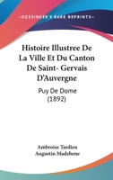 Histoire Illustra(c)E de La Ville Et Du Canton de Saint-Gervais D'Auvergne (Puy-de-Dame): , Suivie D'Un Dictionnaire Historique Et Archa(c)Ologique Des Communes... 2013417640 Book Cover