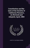 Constitution and By-laws of the Society of California Pioneers, As Revised and Adopted, April, 1869 102214605X Book Cover