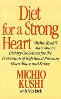 Diet for a Strong Heart: Michio Kushi's Macrobiotic Dietary Guidelines for the Prevention of High Blood Pressure, Heart Attack, and Stroke 0312304587 Book Cover