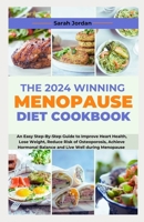 THE 2024 WINNING MENOPAUSE DIET COOKBOOK: An Easy Step-By-Step Guide to Improve Heart Health, Lose Weight, Reduce Risk of Osteoporosis, Achieve Hormonal Balance and Live Well during Menopause B0CN9YDJ5C Book Cover