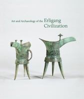 Art and Archaeology of the Erligang Civilization 0691159947 Book Cover