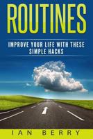 Routines: Improve your Life with these Simple Hacks 1542759226 Book Cover