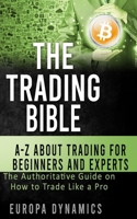 The Trading Bible: A-Z about Trading for Beginners and Experts: The Authoritative Guide on How to Trade Like a Pro B0971BXLMV Book Cover