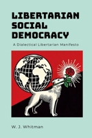 Libertarian Social Democracy: A Dialectical Libertarian Manifesto 1300962003 Book Cover