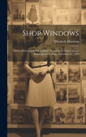 Shop Windows: Address Delivered Before Mothers' Department of the Chicago Kindergarten College, December 12, 1900 1021152587 Book Cover