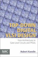 Top-Down Digital VLSI Design: From Architectures to Gate-Level Circuits and FPGAs 0128007303 Book Cover
