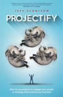 Projectify: How to use projects to engage your people in strategy that evolves your business 0995377774 Book Cover