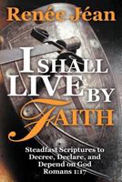 I Shall Live by Faith: Steadfast Scriptures to Decree, Declare, and Depend on God 1449749496 Book Cover