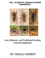 THE ULTIMATE JUMPING SPIDER HANDBOOK: Care, Behavior, and Traditional Healing Practices Explained B0FRQ11VV4 Book Cover
