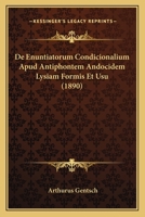De Enuntiatorum Condicionalium Apud Antiphontem Andocidem Lysiam Formis Et Usu (1890) 1160388032 Book Cover