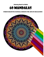 Coloring Book For Adults: 60 Mandalas: Stress Relieving Mandala Designs for Adults Relaxation 1659471265 Book Cover