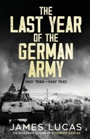 The Last Year of the German Army May 1944-May 1945 (Last Year of the Luftwaffe/Kreigsmarine) 1854093347 Book Cover