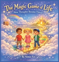 The Magic Game of Life: How Thoughts Become Things B0GZY8RYTN Book Cover