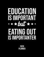 Education Is Important But Eating Out Is Importanter 2020 Planner: Eating Out Fan 2020 Calendar, Funny Design, 2020 Planner for Eating Out Lover, Christmas Gift for Eating Out Lover 1677092416 Book Cover