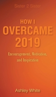 How I Overcame 2019: Encouragement, Motivation, and Inspiration (Sister 2 Sister) 1098044967 Book Cover