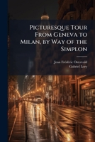 Picturesque Tour From Geneva to Milan, by Way of the Simplon 1023813467 Book Cover